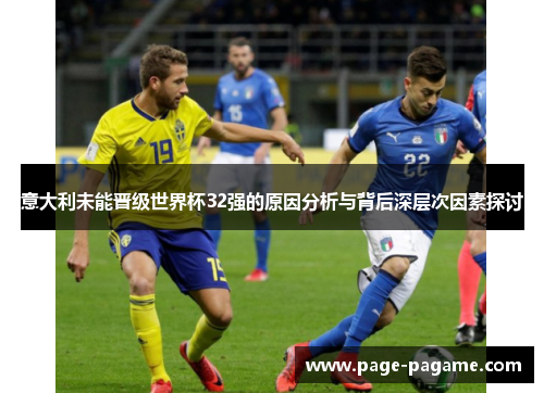 意大利未能晋级世界杯32强的原因分析与背后深层次因素探讨