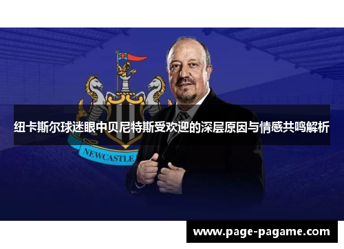 纽卡斯尔球迷眼中贝尼特斯受欢迎的深层原因与情感共鸣解析
