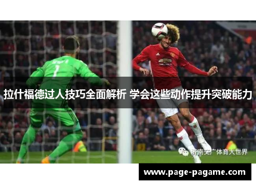 拉什福德过人技巧全面解析 学会这些动作提升突破能力