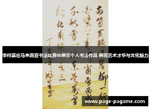 李梓嘉在马来西亚书法比赛中展示个人书法作品 展现艺术才华与文化魅力