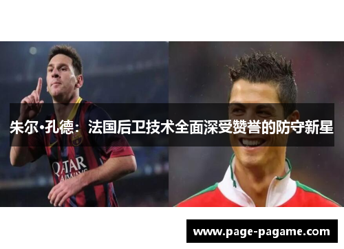 朱尔·孔德：法国后卫技术全面深受赞誉的防守新星