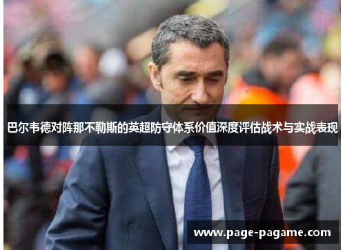 巴尔韦德对阵那不勒斯的英超防守体系价值深度评估战术与实战表现
