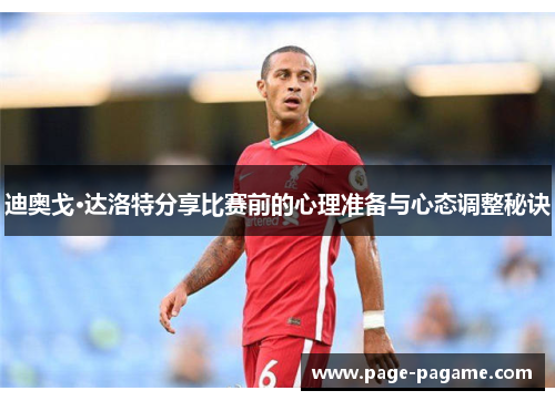 迪奥戈·达洛特分享比赛前的心理准备与心态调整秘诀