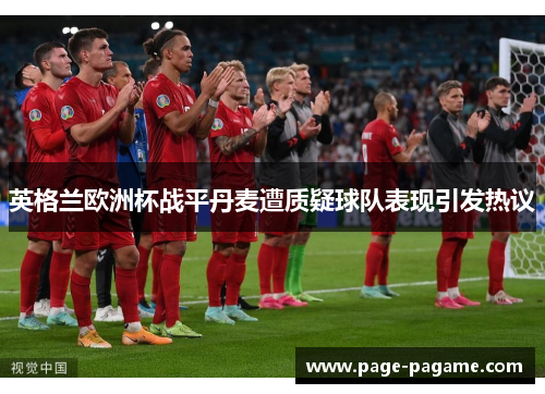 英格兰欧洲杯战平丹麦遭质疑球队表现引发热议